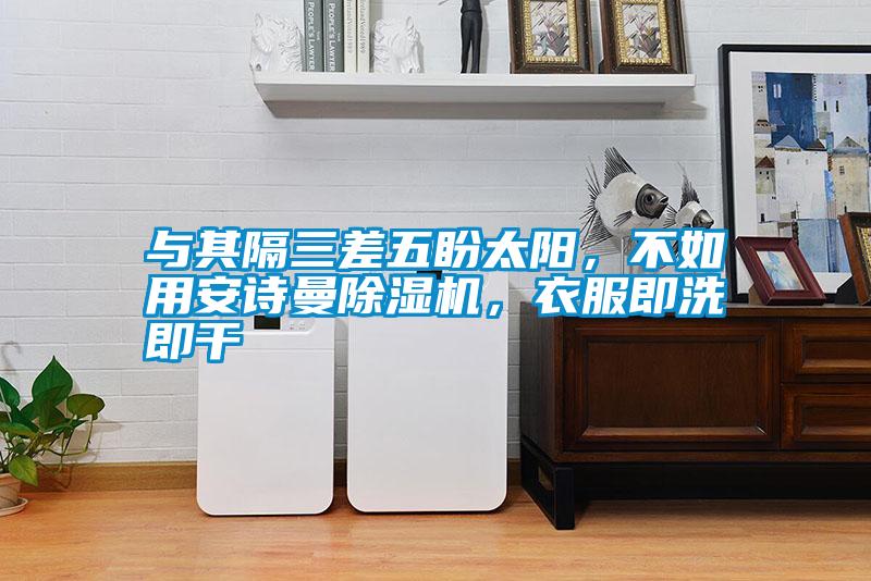 與其隔三差五盼太陽，不如用91免费看片APP91看片在线下载機，衣服即洗即幹