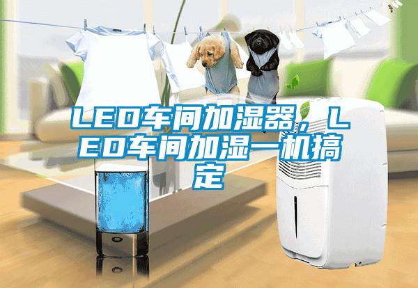LED車間加濕器，LED車間加濕一機搞定