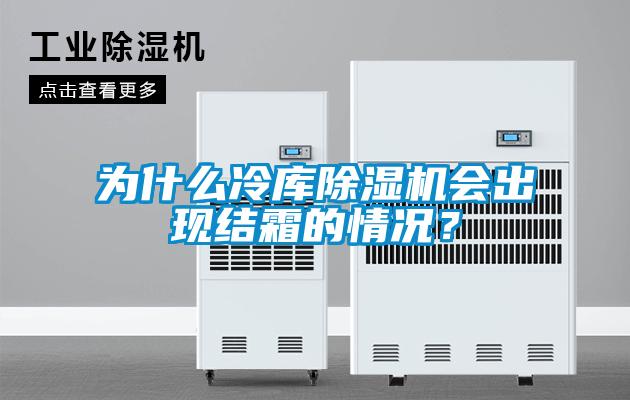 為什麽冷庫91看片在线下载機會出現結霜的情況？