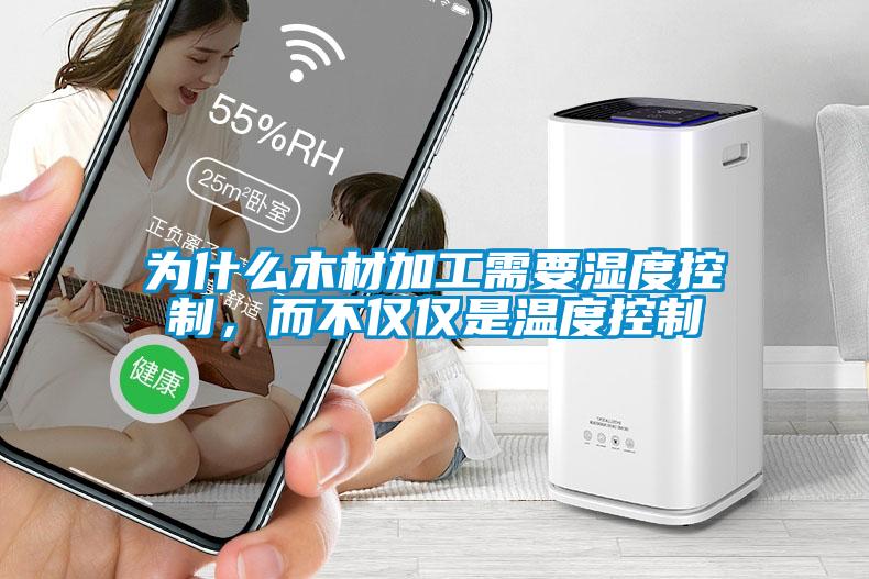 為什麽木材加工需要濕度控製，而不僅僅是溫度控製