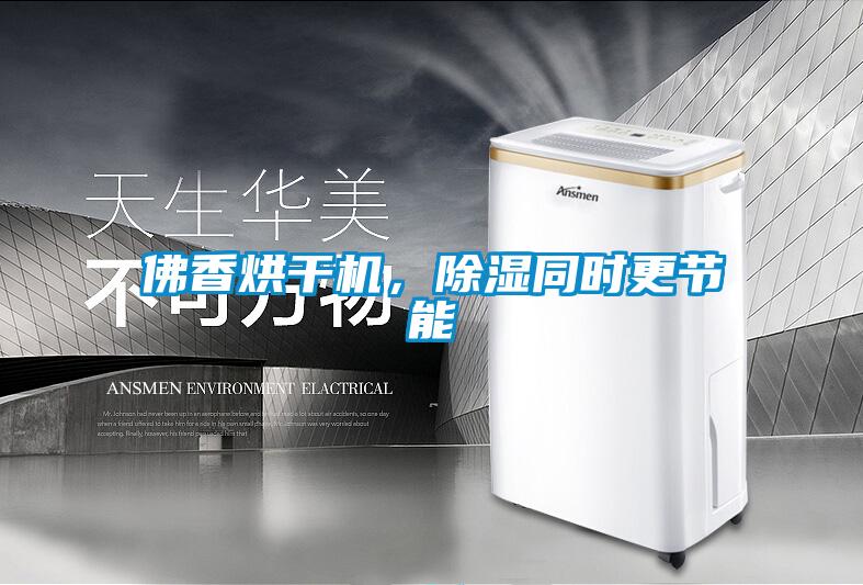 佛香烘幹機，91看片在线下载同時更節能