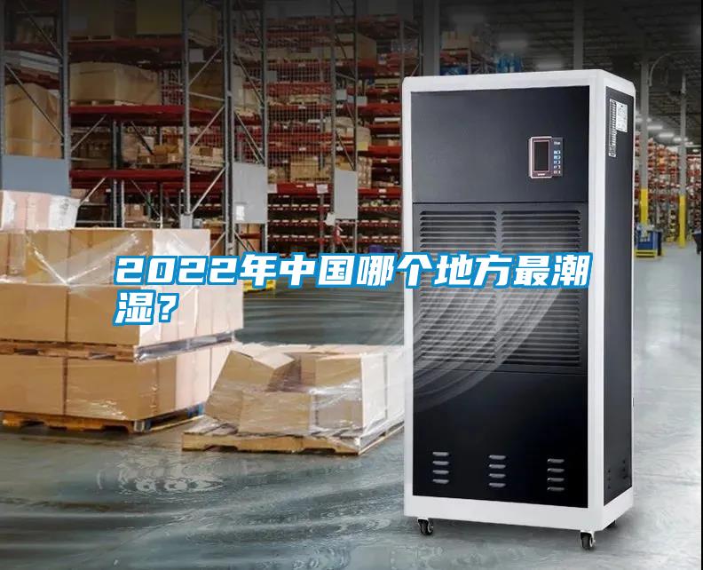 2022年中國哪個地方最潮濕？