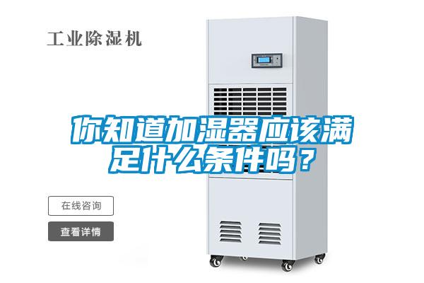 你知道加濕器應該滿足什麽條件嗎？