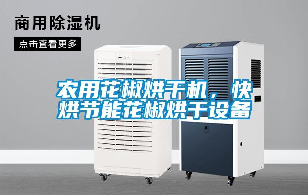 農用花椒烘幹機，快烘節能花椒烘幹設備