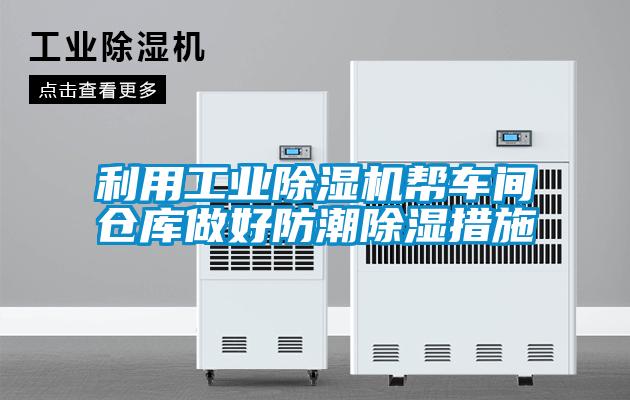 利用工業91看片在线下载機幫車間倉庫做好防潮91看片在线下载措施