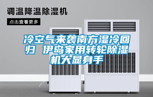 冷空氣來襲南方濕冷回歸 伊島家用轉輪91看片在线下载機大顯身手
