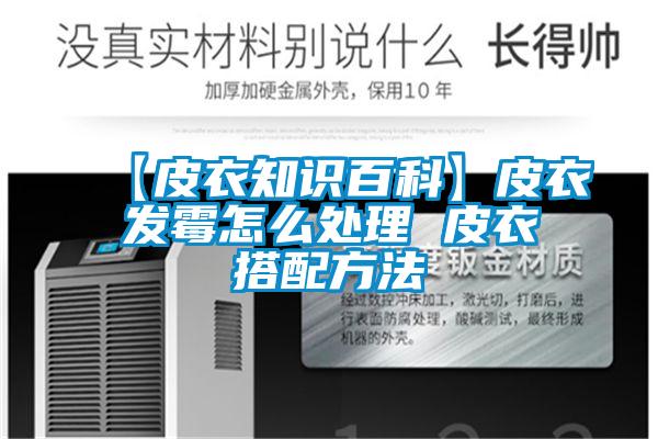 【皮衣知識百科】皮衣發黴怎麽處理 皮衣搭配方法
