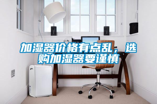 加濕器價格有點亂，選購加濕器要謹慎