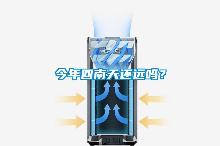今年回南天還遠嗎？