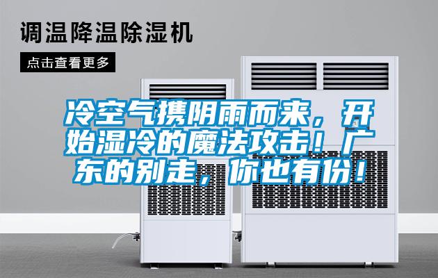 冷空氣攜陰雨而來，開始濕冷的魔法攻擊！廣東的別走，你也有份！