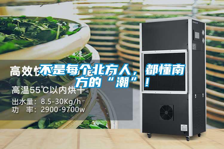 不是每個北方人，都懂南方的“潮”！