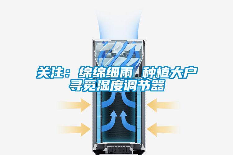 關注：綿綿細雨 種植大戶尋覓濕度調節器