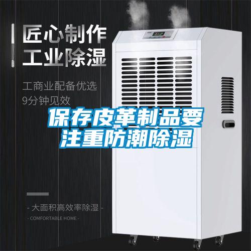 保存皮革製品要注重防潮91看片在线下载