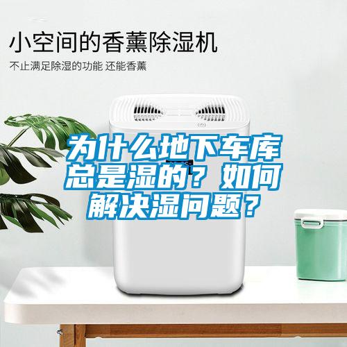 為什麽地下車庫總是濕的？如何解決濕問題？