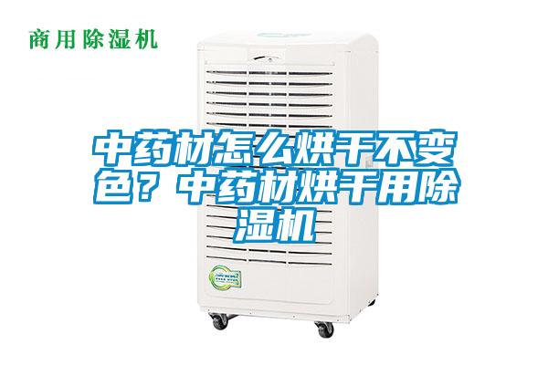中藥材怎麽烘幹不變色？中藥材烘幹用91看片在线下载機