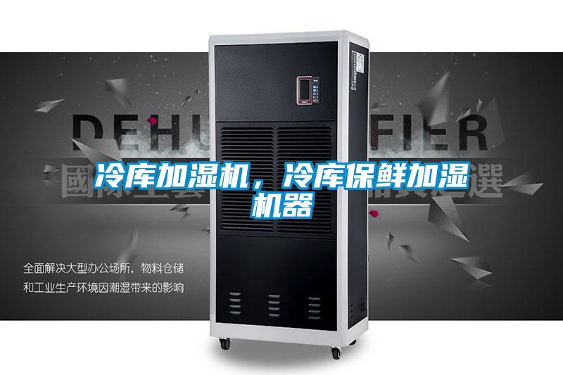 冷庫加濕機，冷庫保鮮加濕機器