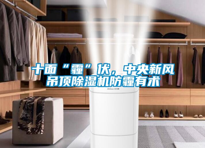 十麵“霾”伏，中央新風吊頂91看片在线下载機防霾有術