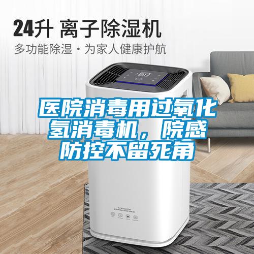 醫院消毒用過氧化氫消毒機，院感防控不留死角