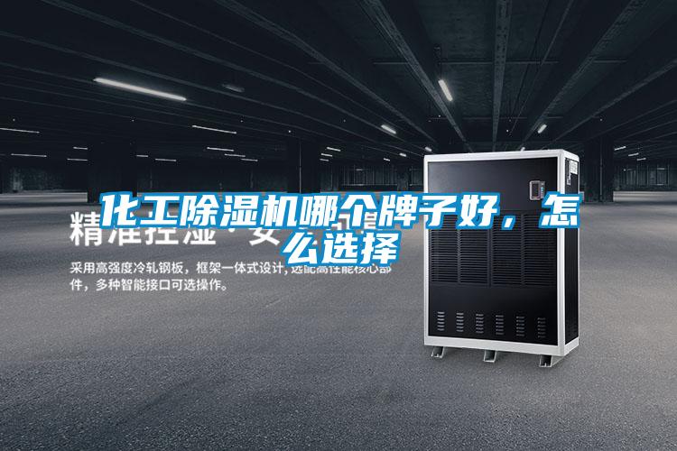 化工91看片在线下载機哪個牌子好，怎麽選擇