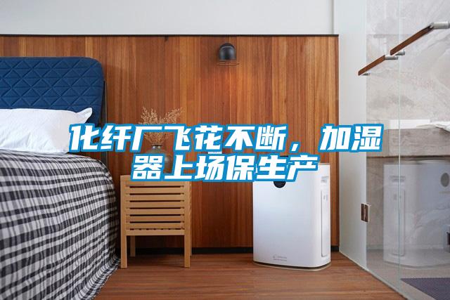 化纖廠飛花不斷，加濕器上場保生產