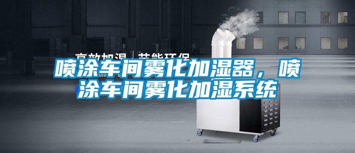 噴塗車間霧化加濕器，噴塗車間霧化加濕係統