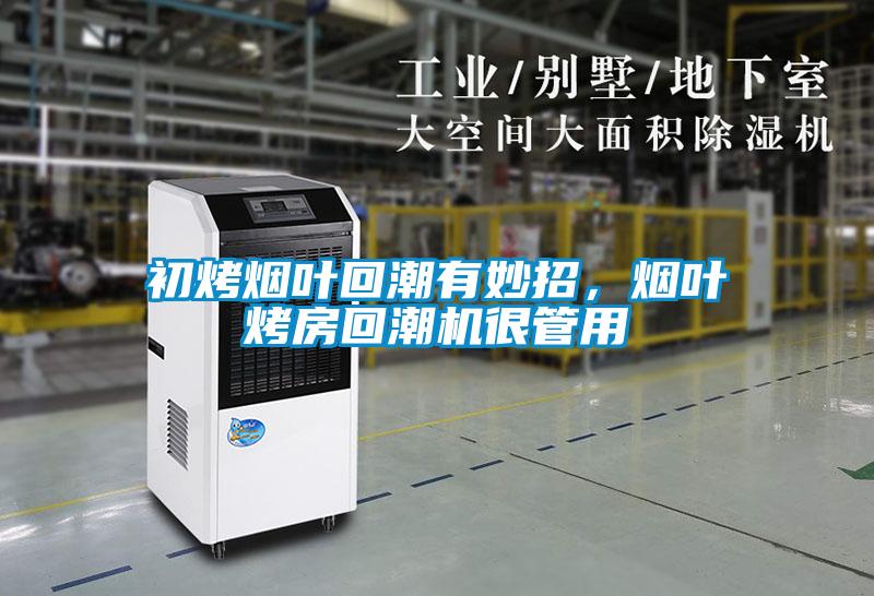 初烤煙葉回潮有妙招，煙葉烤房回潮機很管用