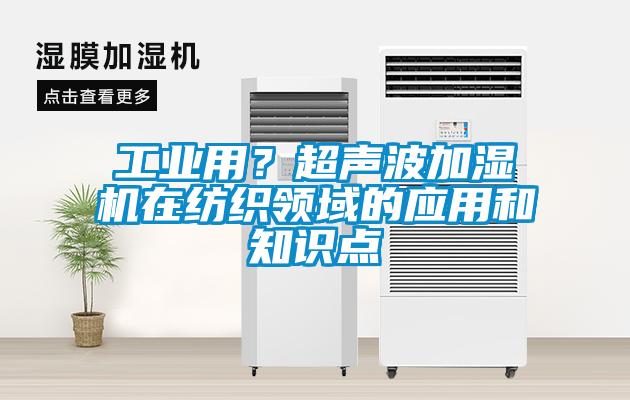 工業用？超聲波加濕機在紡織領域的應用和知識點