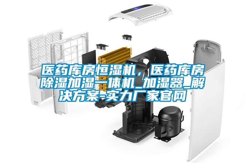 醫藥庫房恒濕機，醫藥庫房91看片在线下载加濕一體機_加濕器_解決免费看片下载-實力廠家官網