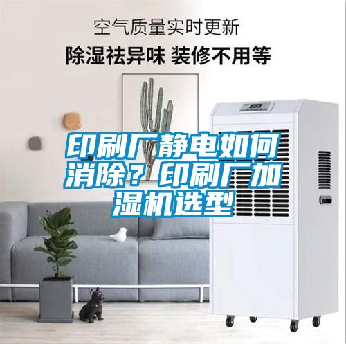印刷廠靜電如何消除？印刷廠加濕機選型