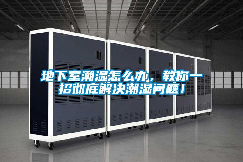 地下室潮濕怎麽辦，教你一招徹底解決潮濕問題！