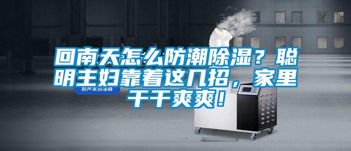回南天怎麽防潮91看片在线下载？聰明主婦靠著這幾招，家裏幹幹爽爽！