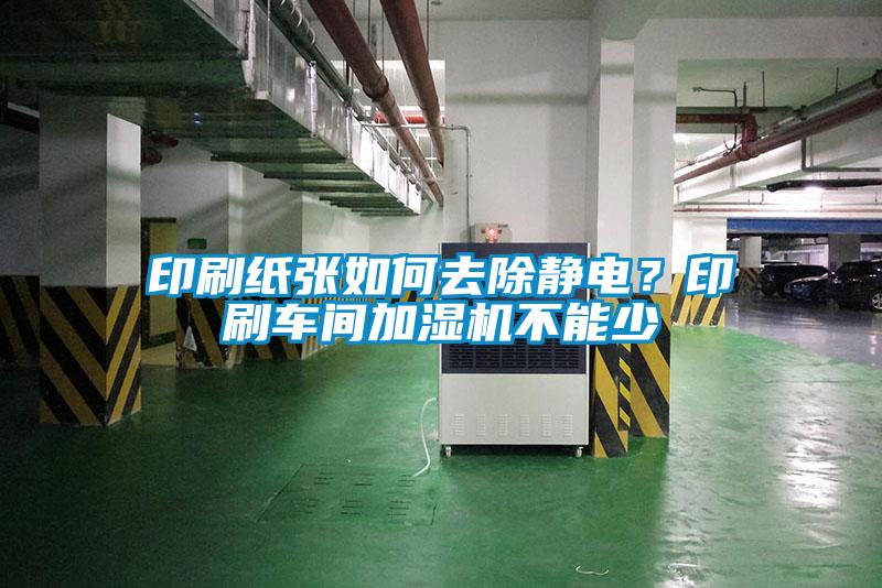 印刷紙張如何去除靜電？印刷車間加濕機不能少