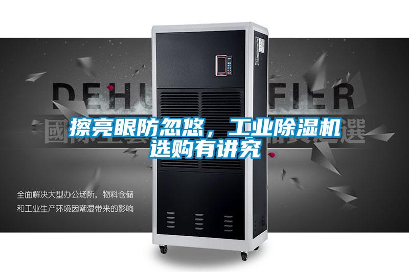 擦亮眼防忽悠，工業91看片在线下载機選購有講究