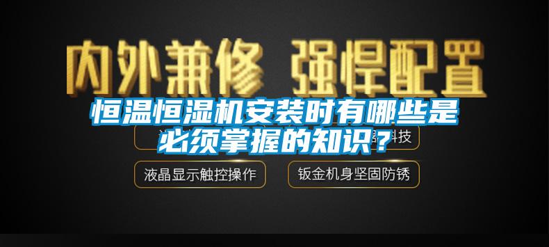恒溫恒濕機安裝時有哪些是必須掌握的知識？