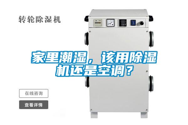 家裏潮濕，該用91看片在线下载機還是空調？