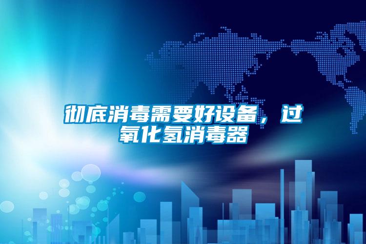 徹底消毒需要好設備，過氧化氫消毒器