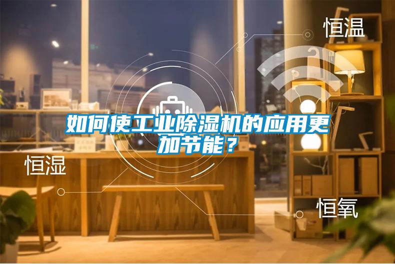 如何使工業91看片在线下载機的應用更加節能？