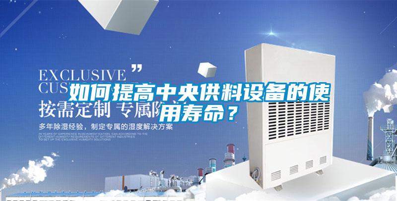 如何提高中央供料設備的使用壽命？