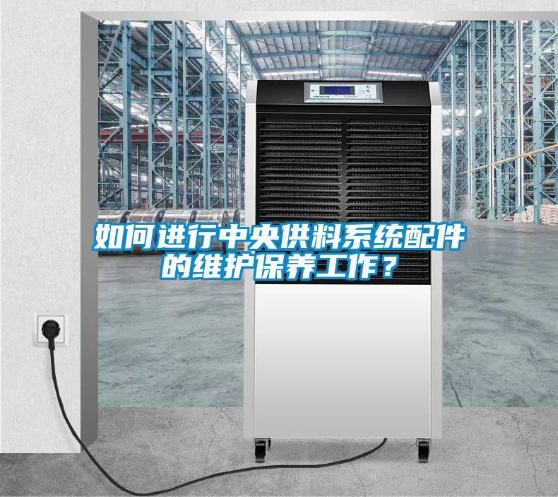 如何進行中央供料係統配件的維護保養工作？