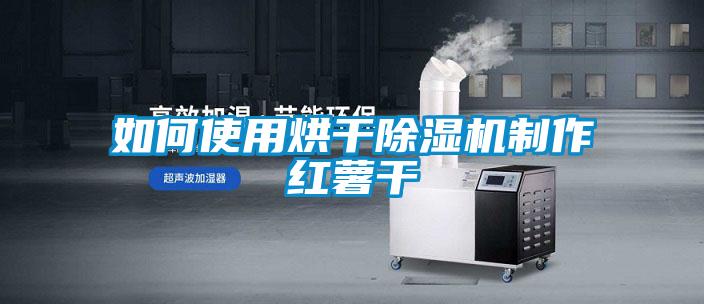 如何使用烘幹91看片在线下载機製作紅薯幹