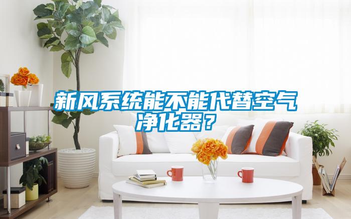 新風係統能不能代替空氣淨化器？