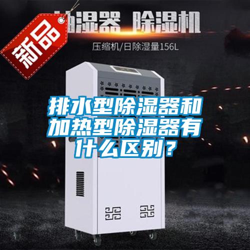 排水型91看片在线下载器和加熱型91看片在线下载器有什麽區別？