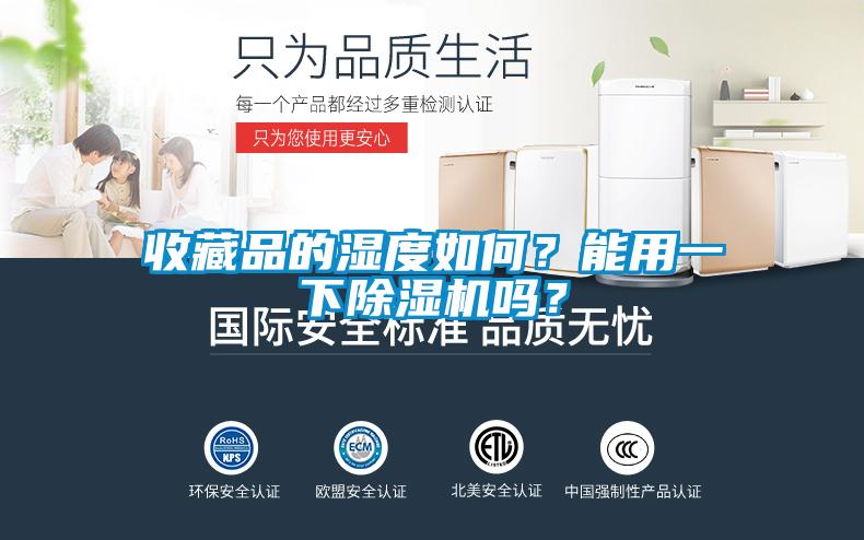 收藏品的濕度如何？能用一下91看片在线下载機嗎？
