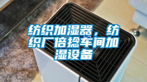 紡織加濕器，紡織廠倍撚車間加濕設備