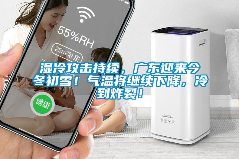 濕冷攻擊持續，廣東迎來今冬初雪！氣溫將繼續下降，冷到炸裂！