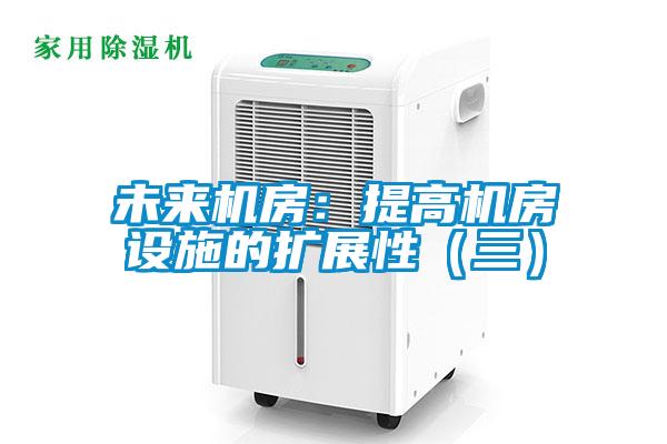 未來機房：提高機房設施的擴展性（三）