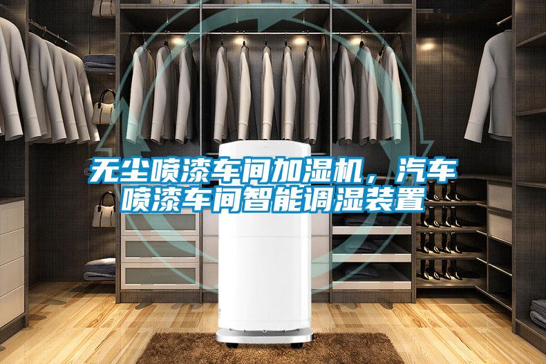 無塵噴漆車間加濕機，汽車噴漆車間智能調濕裝置
