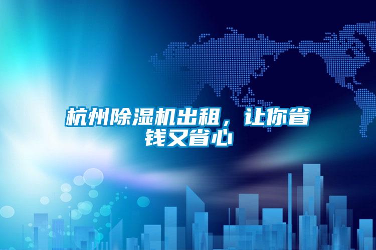 杭州91看片在线下载機出租，讓你省錢又省心