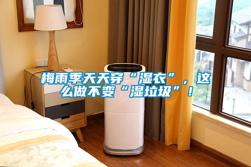 梅雨季天天穿“濕衣”，這麽做不變“濕垃圾”！