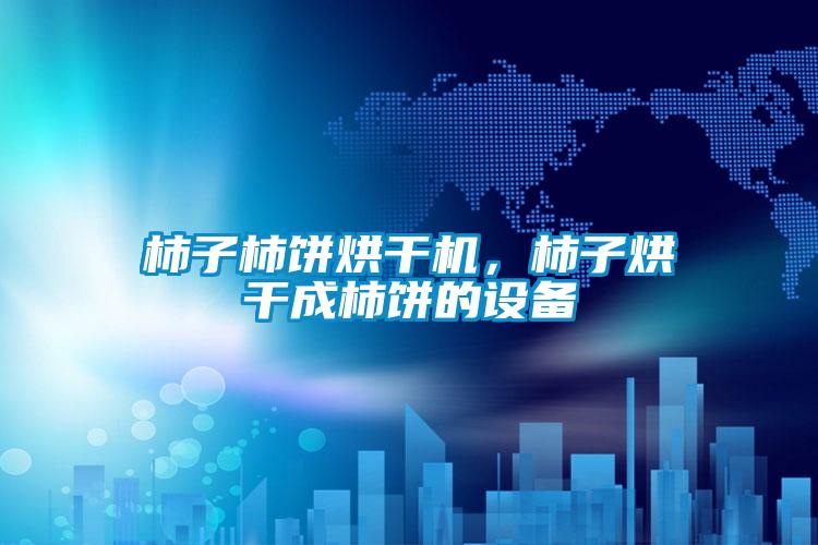 柿子柿餅烘幹機,柿子烘幹成柿餅的設備